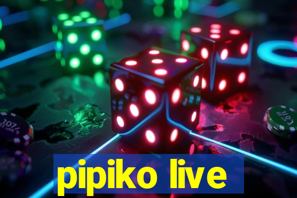 pipiko live